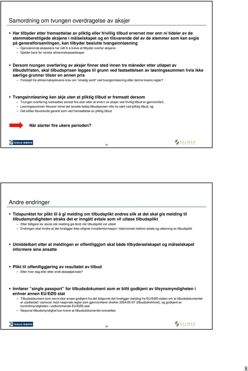 norske allmennaksjeselskaper Dersom tvungen overføring av aksjer finner sted innen tre måneder etter utløpet av tilbudsfristen, skal tilbudsprisen legges til grunn ved fastsettelsen av løsningssummen