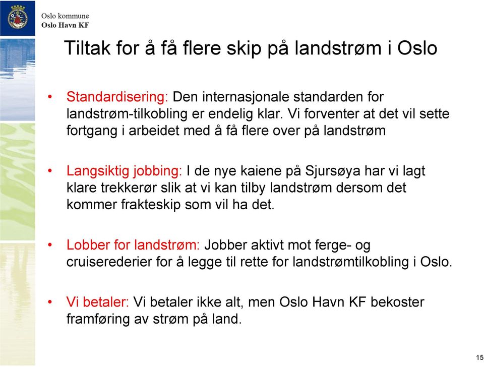 klare trekkerør slik at vi kan tilby landstrøm dersom det kommer frakteskip som vil ha det.