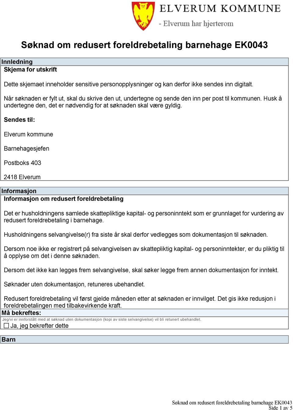 Sendes til: Elverum kommune Barnehagesjefen Postboks 403 2418 Elverum Informasjon Informasjon om redusert foreldrebetaling Det er husholdningens samlede skattepliktige kapital- og personinntekt som