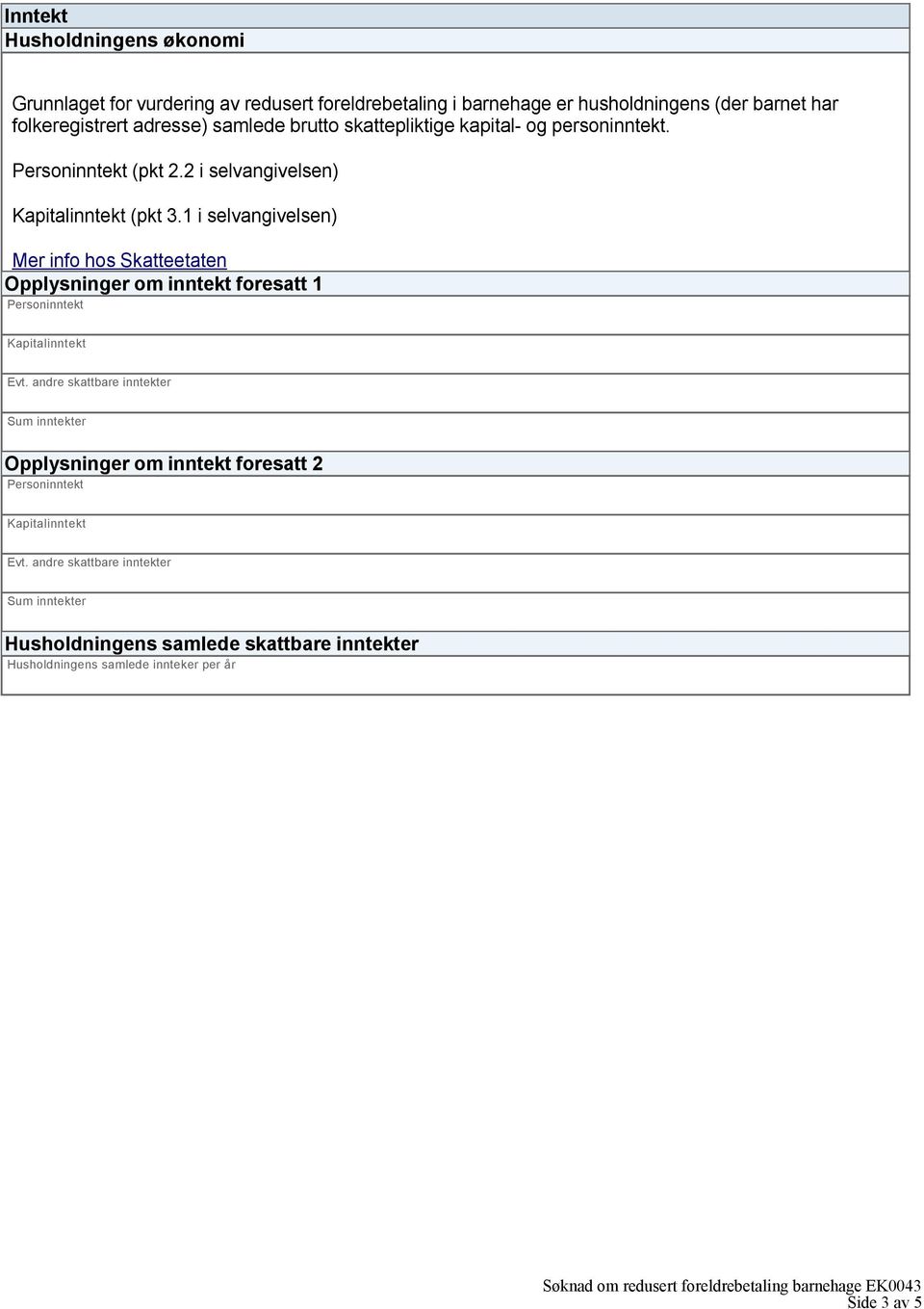 1 i selvangivelsen) Mer info hos Skatteetaten Opplysninger om inntekt foresatt 1 Personinntekt Kapitalinntekt Evt.