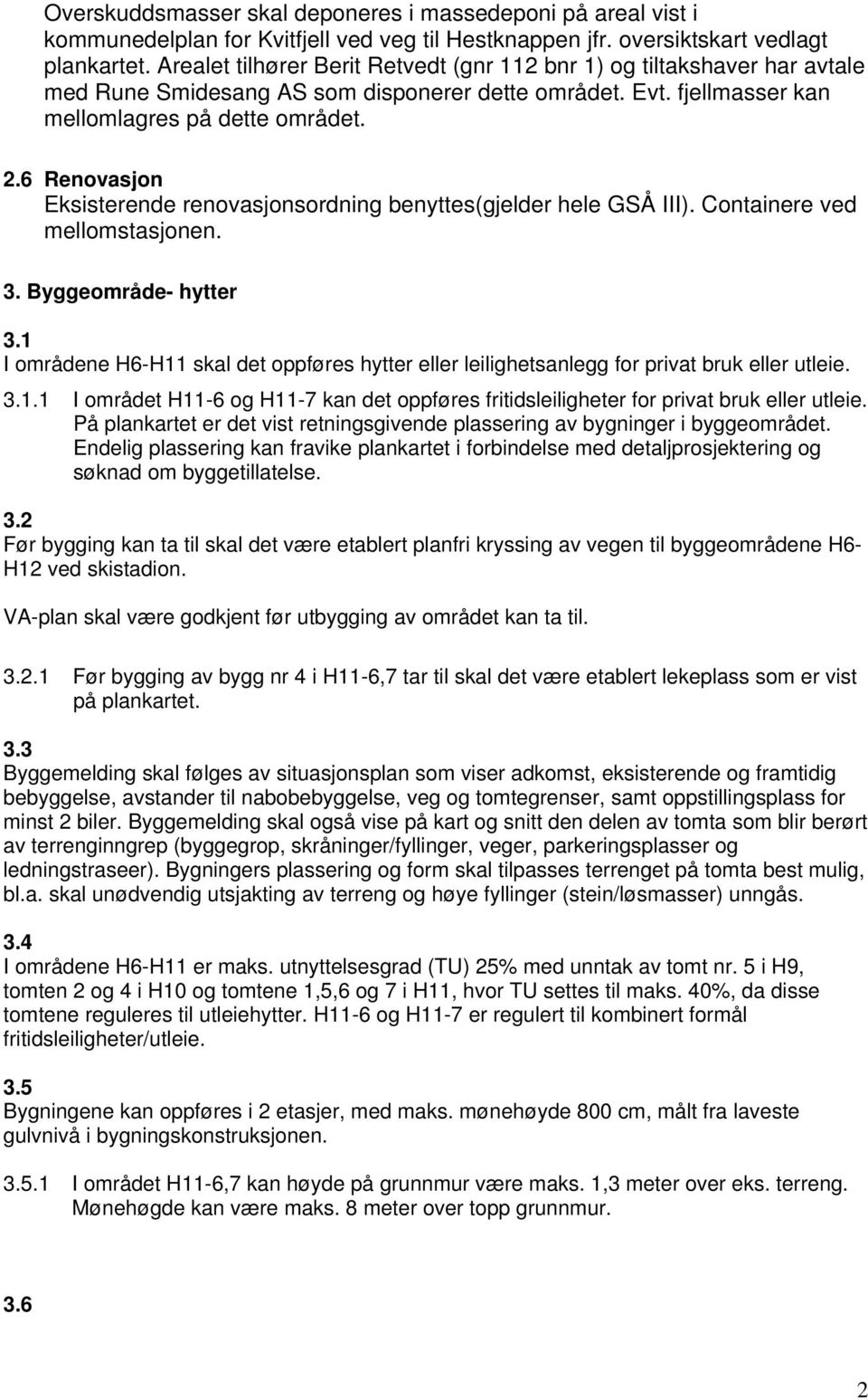 6 Renovasjon Eksisterende renovasjonsordning benyttes(gjelder hele GSÅ III). Containere ved mellomstasjonen. 3. Byggeområde- hytter 3.