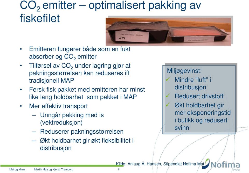 Reduserer pakningsstørrelsen Økt holdbarhet gir økt fleksibilitet i distribusjon Miljøgevinst: Mindre Mindre luft luft i i distribusjon Redusert drivstoff Økt Økt