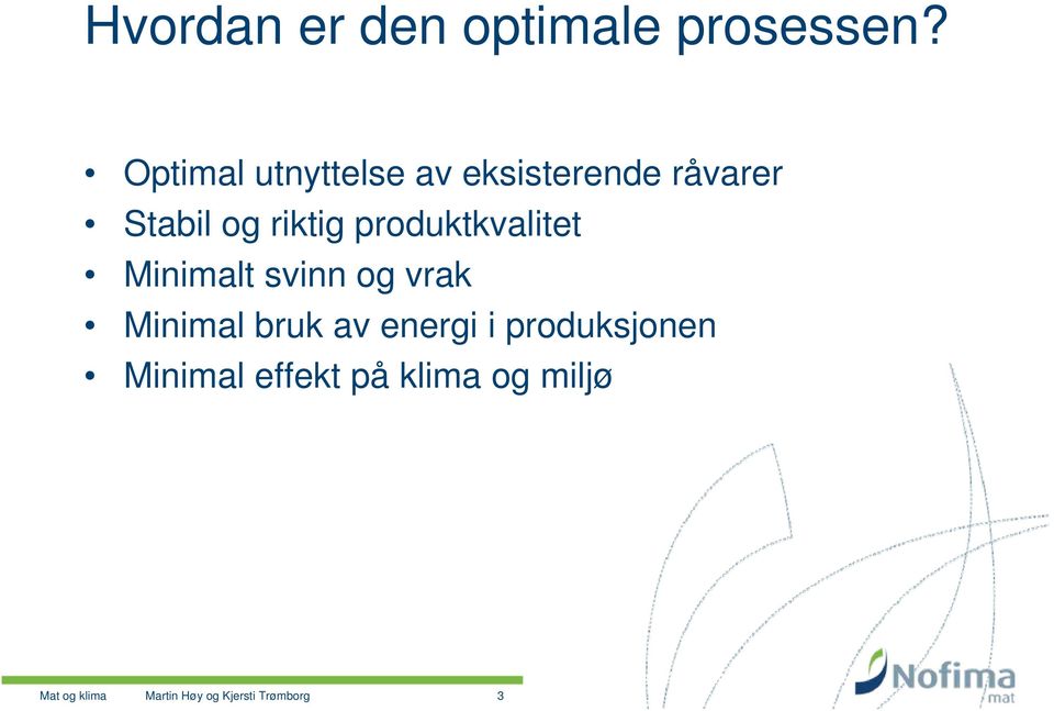 produktkvalitet Minimalt svinn og vrak Minimal bruk av energi