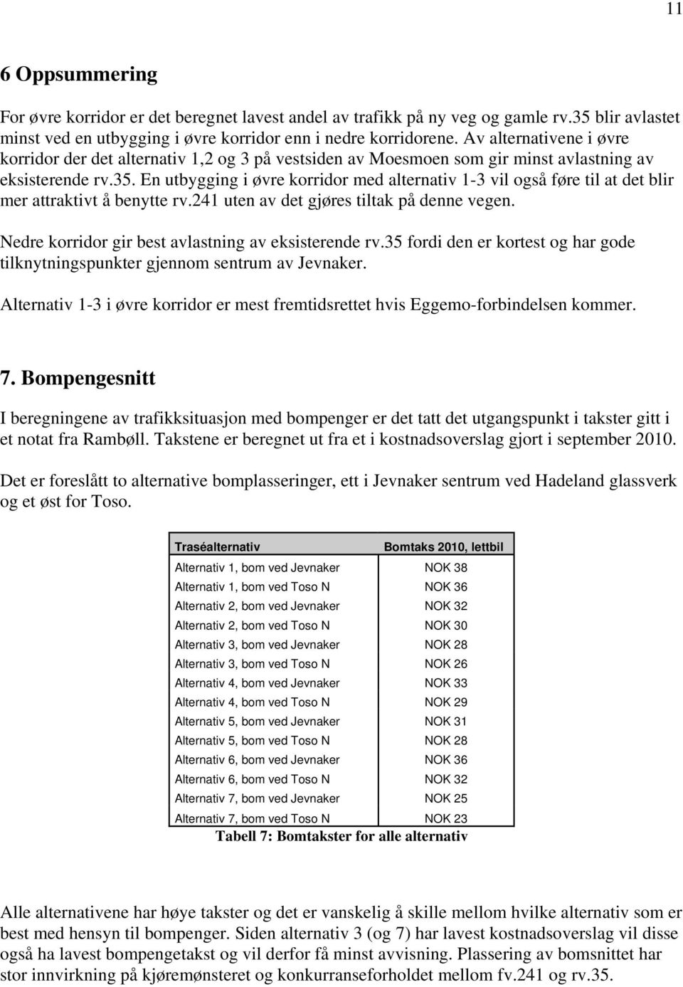 En utbygging i øvre korridor med alternativ 1-3 vil også føre til at det blir mer attraktivt å benytte rv.241 uten av det gjøres tiltak på denne vegen.