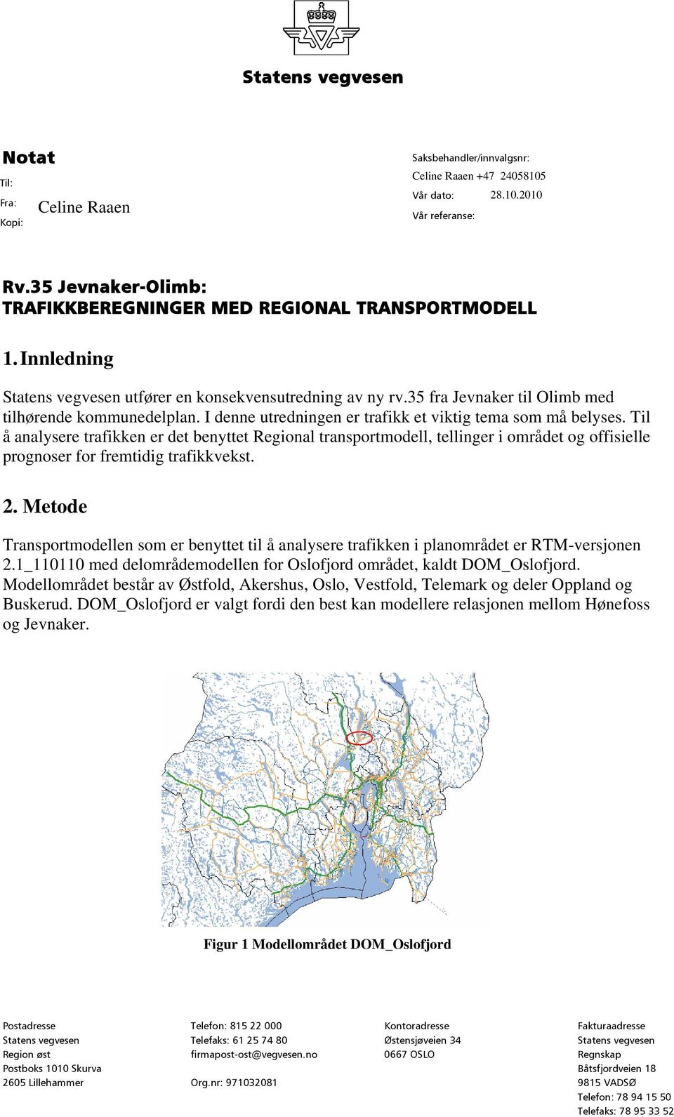 I denne utredningen er trafikk et viktig tema som må belyses.