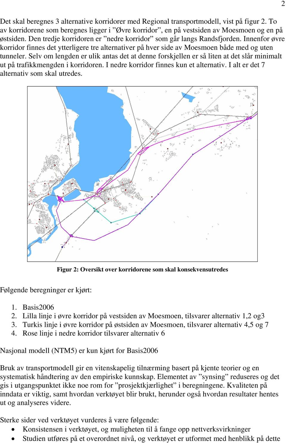 Selv om lengden er ulik antas det at denne forskjellen er så liten at det slår minimalt ut på trafikkmengden i korridoren. I nedre korridor finnes kun et alternativ.