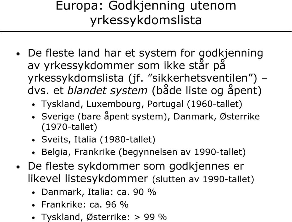 et blandet system (både liste og åpent) Tyskland, Luxembourg, Portugal (1960-tallet) Sverige (bare åpent system), Danmark, Østerrike