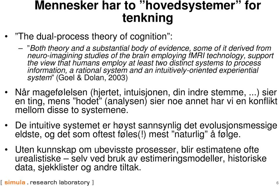 2003) Når magefølelsen (hjertet, intuisjonen, din indre stemme,...) sier en ting, mens hodet (analysen) sier noe annet har vi en konflikt mellom disse to systemene.