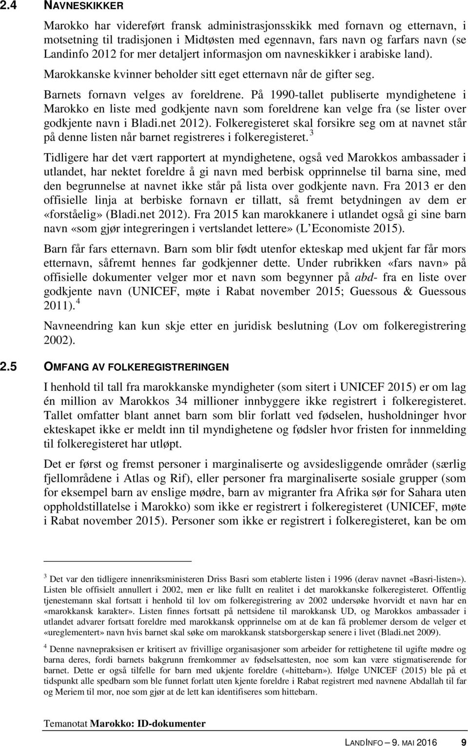 På 1990-tallet publiserte myndighetene i Marokko en liste med godkjente navn som foreldrene kan velge fra (se lister over godkjente navn i Bladi.net 2012).