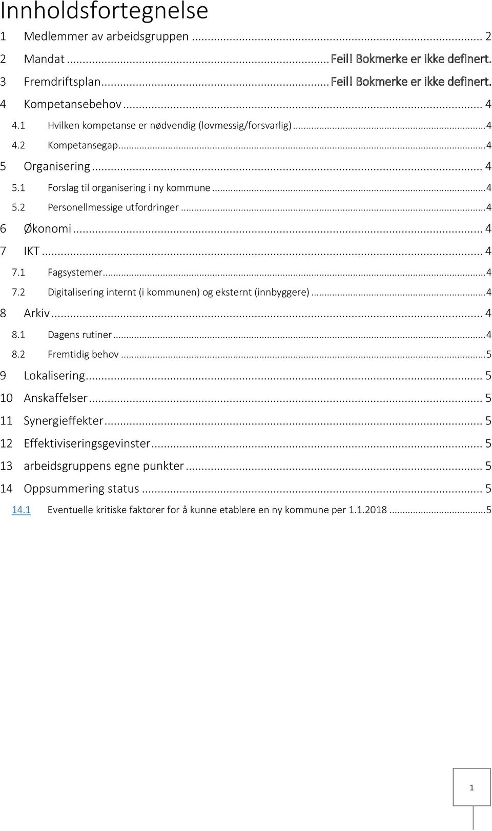 .. 4 7 IKT... 4 7.1 Fagsystemer... 4 7.2 Digitalisering internt (i kommunen) og eksternt (innbyggere)... 4 8 Arkiv... 4 8.1 Dagens rutiner... 4 8.2 Fremtidig behov... 5 9 Lokalisering.