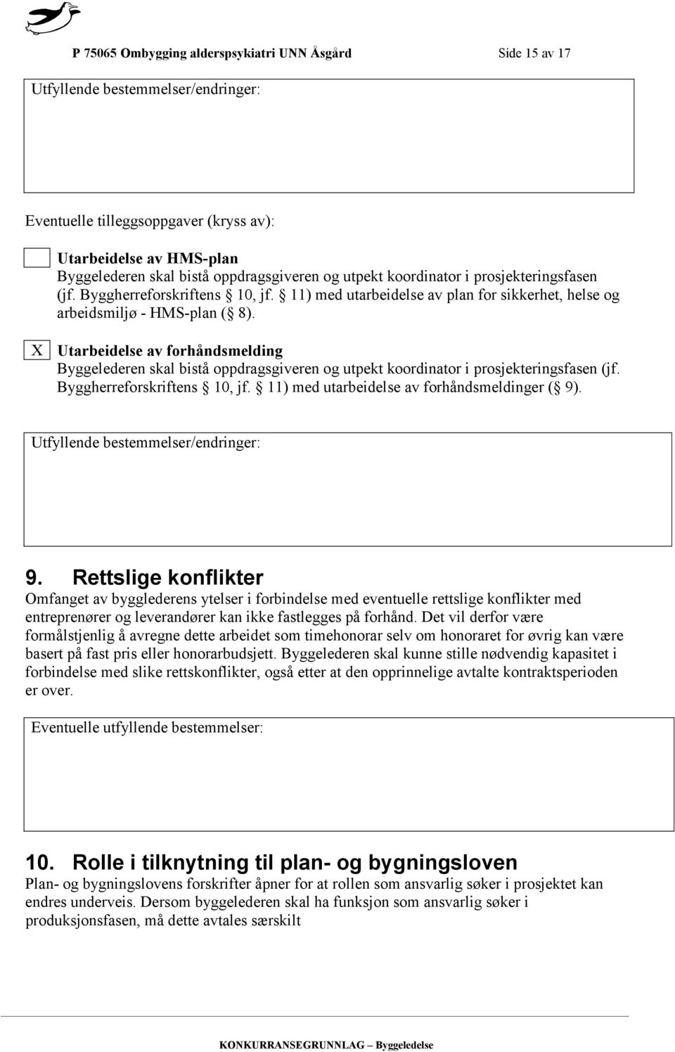 X Utarbeidelse av forhåndsmelding Byggelederen skal bistå oppdragsgiveren og utpekt koordinator i prosjekteringsfasen (jf. Byggherreforskriftens 10, jf. 11) med utarbeidelse av forhåndsmeldinger ( 9).