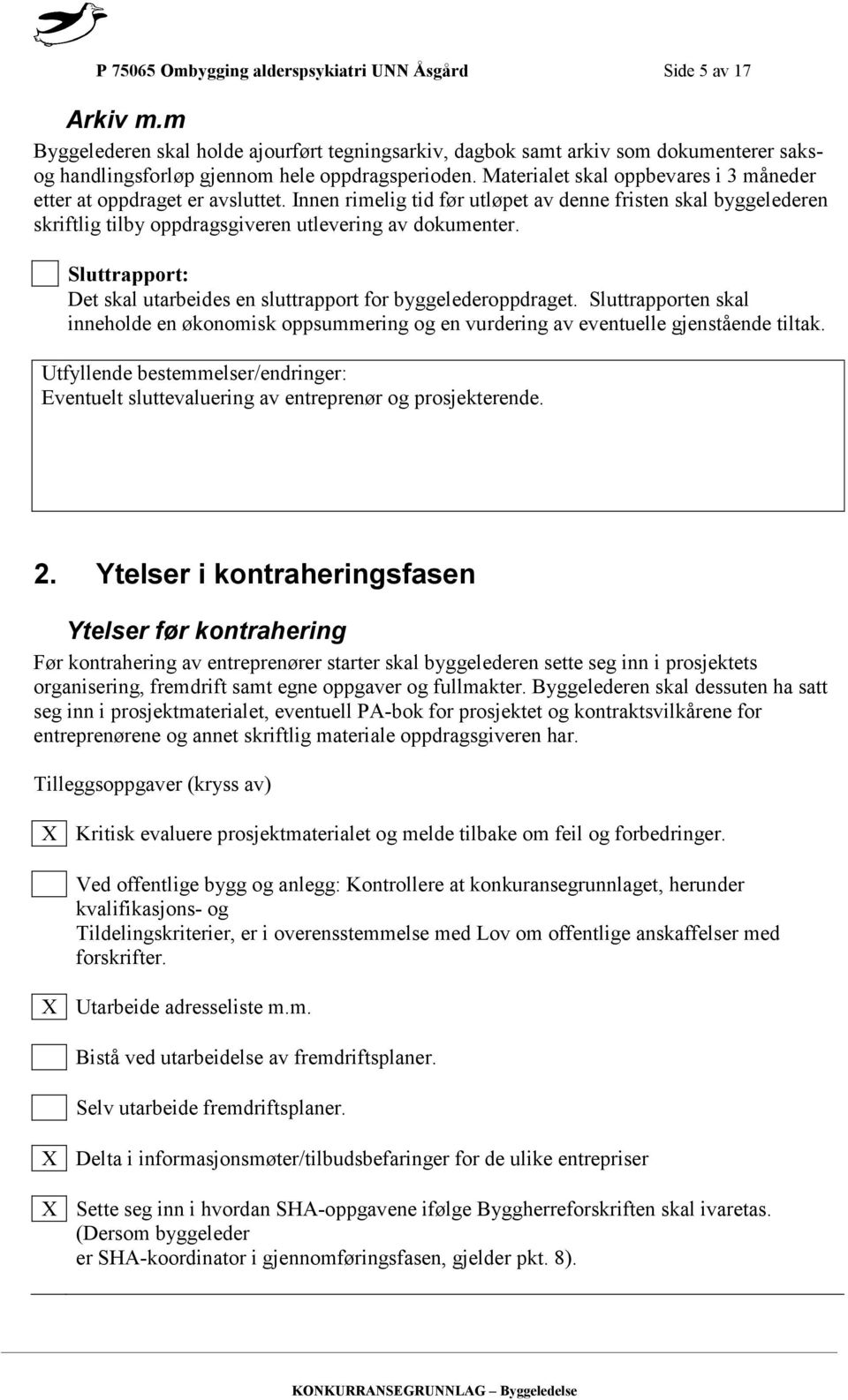 Materialet skal oppbevares i 3 måneder etter at oppdraget er avsluttet. Innen rimelig tid før utløpet av denne fristen skal byggelederen skriftlig tilby oppdragsgiveren utlevering av dokumenter.