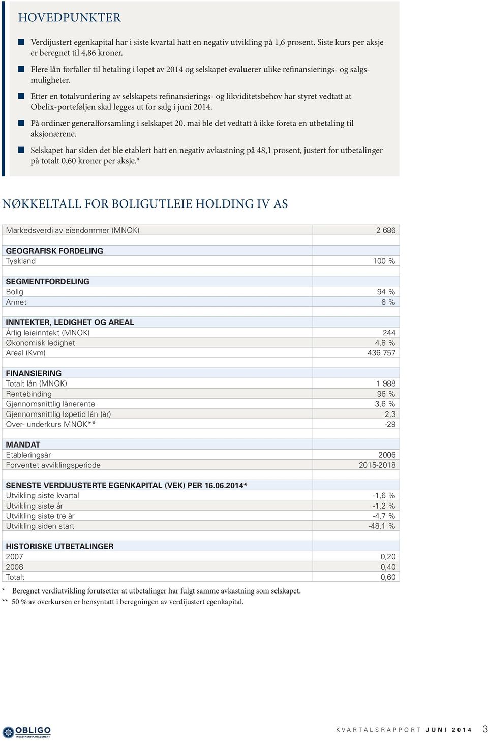 Etter en totalvurdering av selskapets refinansierings- og likviditetsbehov har styret vedtatt at Obelix-porteføljen skal legges ut for salg i juni 2014. På ordinær generalforsamling i selskapet 20.