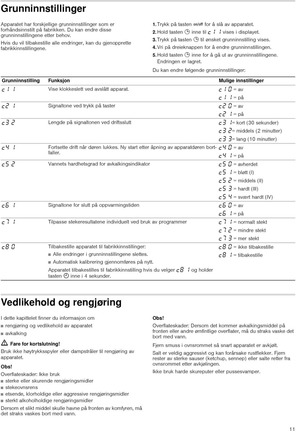 Trykk på tasten 0 til ønsket grunninnstilling vises. 4. Vri på dreieknappen for å endre grunninnstillingen. 5. Hold tasten 0 inne for å gå ut av grunninnstillingene. Endringen er lagret.