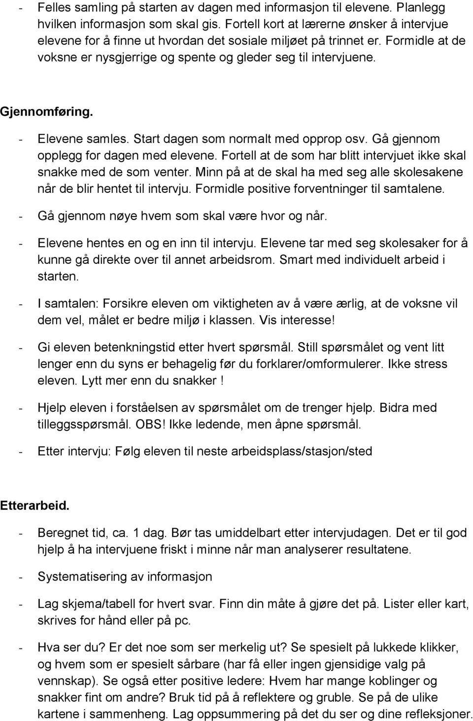 Gjennomføring. - Elevene samles. Start dagen som normalt med opprop osv. Gå gjennom opplegg for dagen med elevene. Fortell at de som har blitt intervjuet ikke skal snakke med de som venter.