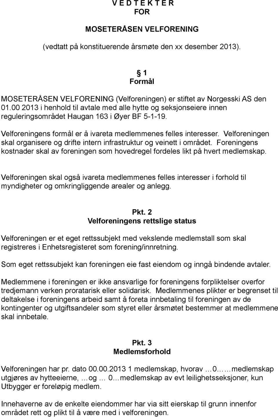 Velforeningen skal organisere og drifte intern infrastruktur og veinett i området. Foreningens kostnader skal av foreningen som hovedregel fordeles likt på hvert medlemskap.