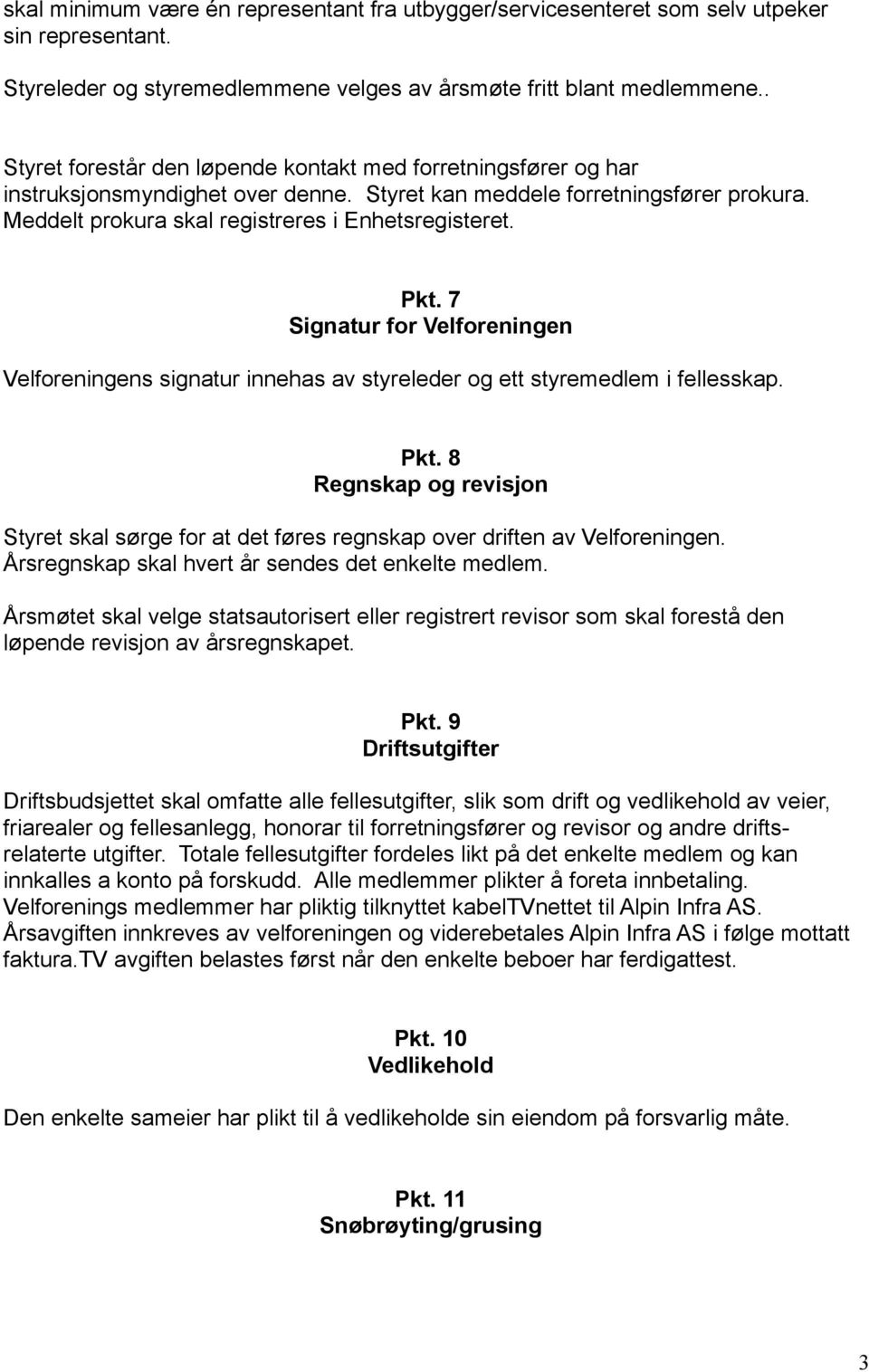 Pkt. 7 Signatur for Velforeningen Velforeningens signatur innehas av styreleder og ett styremedlem i fellesskap. Pkt.