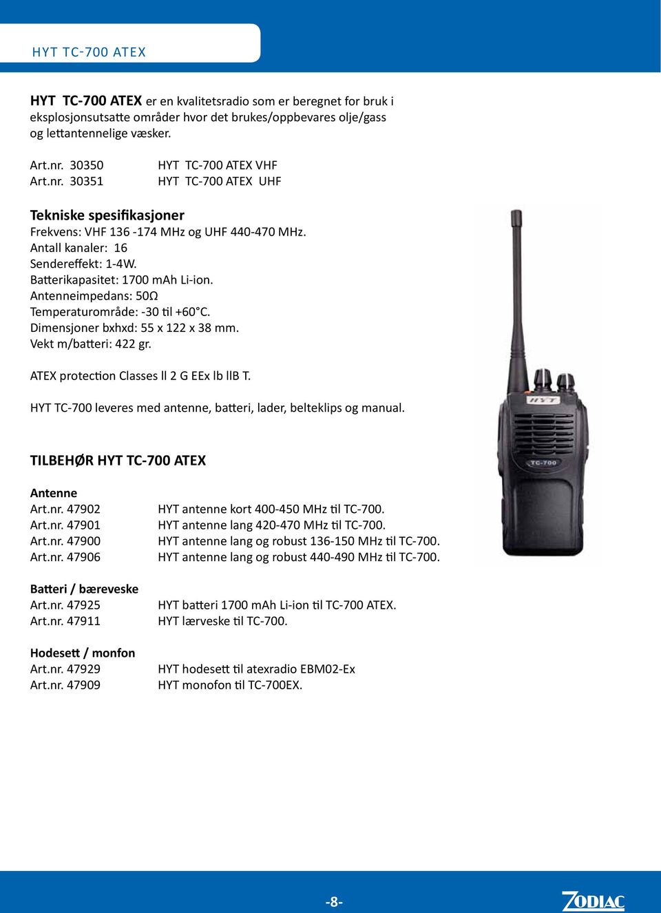 Antenneimpedans: 50Ω Temperaturområde: -30 til +60 C. Dimensjoner bxhxd: 55 x 122 x 38 mm. Vekt m/batteri: 422 gr. ATEX protection Classes ll 2 G EEx lb llb T.