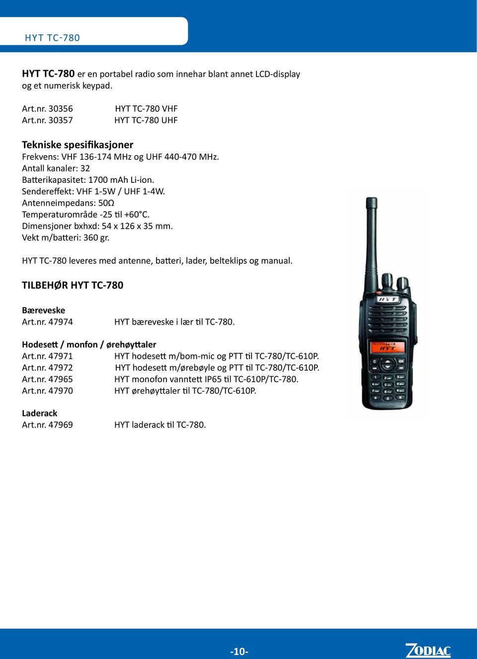 Vekt m/batteri: 360 gr. HYT TC-780 leveres med antenne, batteri, lader, belteklips og manual. TILBEHØR HYT TC-780 Bæreveske Art.nr. 47974 HYT bæreveske i lær til TC-780.