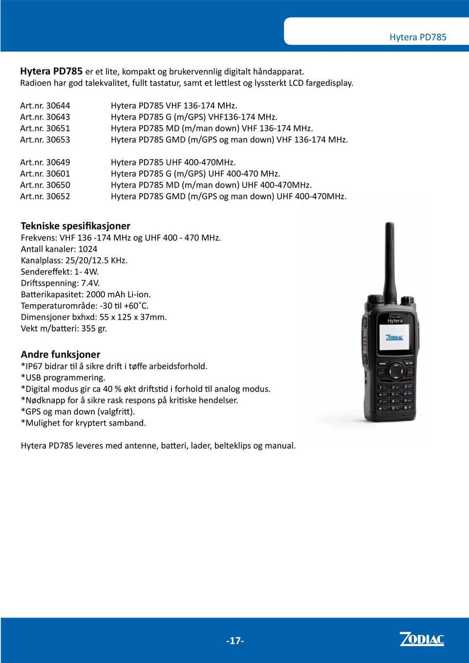 Hytera PD785 MD (m/man down) VHF 136-174 MHz. Hytera PD785 GMD (m/gps og man down) VHF 136-174 MHz. Hytera PD785 UHF 400-470MHz. Hytera PD785 G (m/gps) UHF 400-470 MHz.