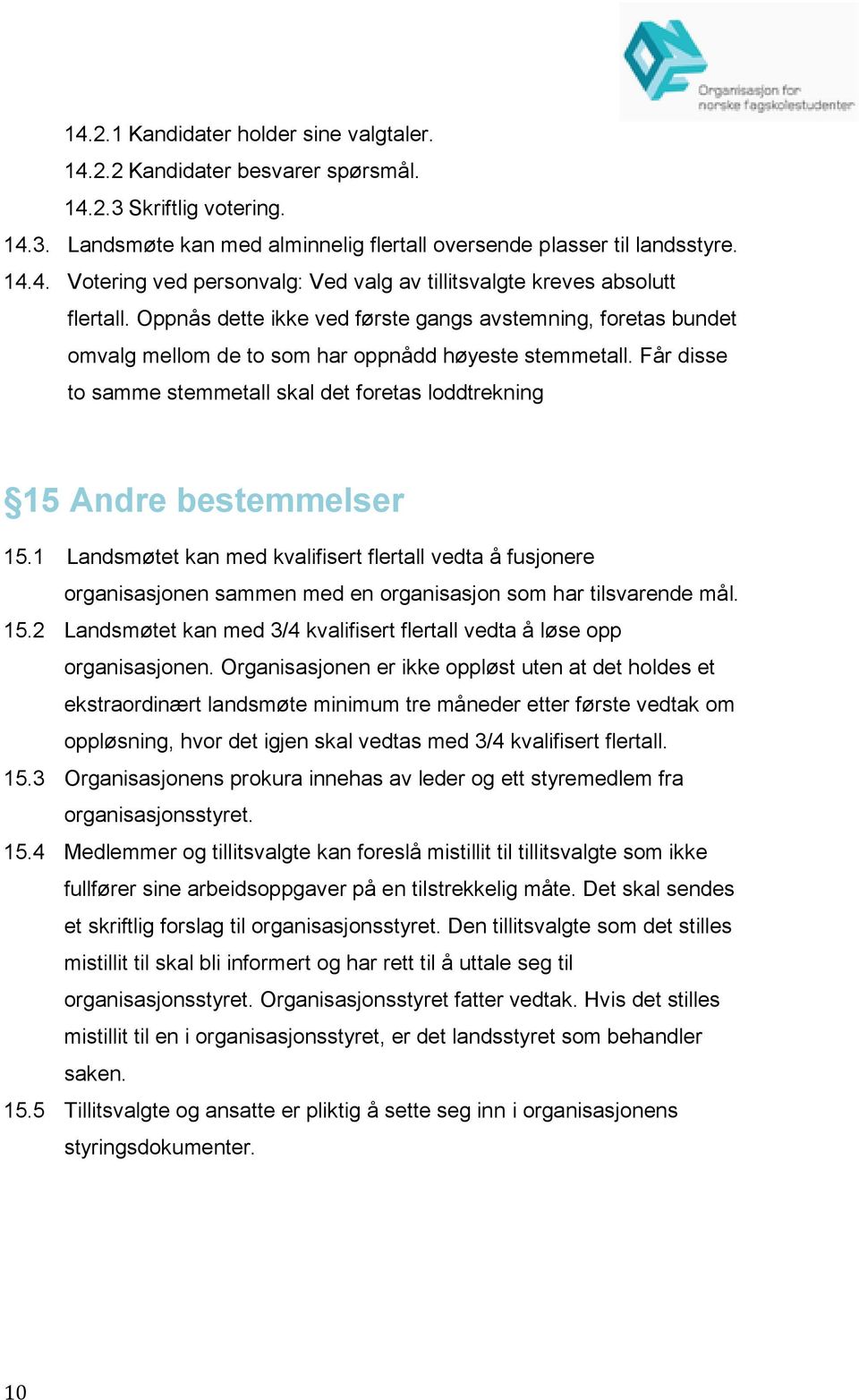 Får disse to samme stemmetall skal det foretas loddtrekning 15 Andre bestemmelser 15.