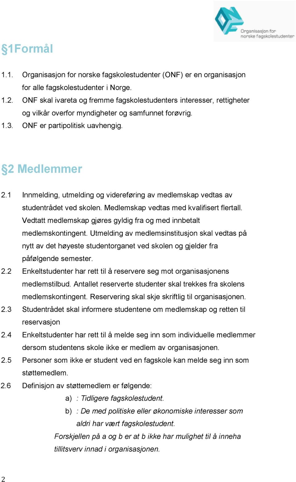 1 Innmelding, utmelding og videreføring av medlemskap vedtas av studentrådet ved skolen. Medlemskap vedtas med kvalifisert flertall.