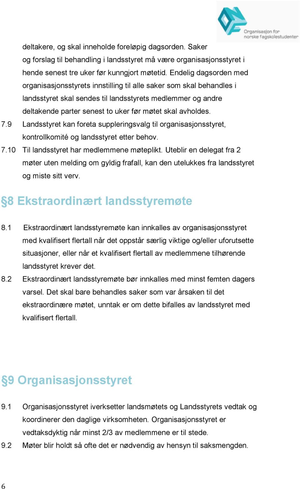 avholdes. 7.9 Landsstyret kan foreta suppleringsvalg til organisasjonsstyret, kontrollkomité og landsstyret etter behov. 7.10 Til landsstyret har medlemmene møteplikt.