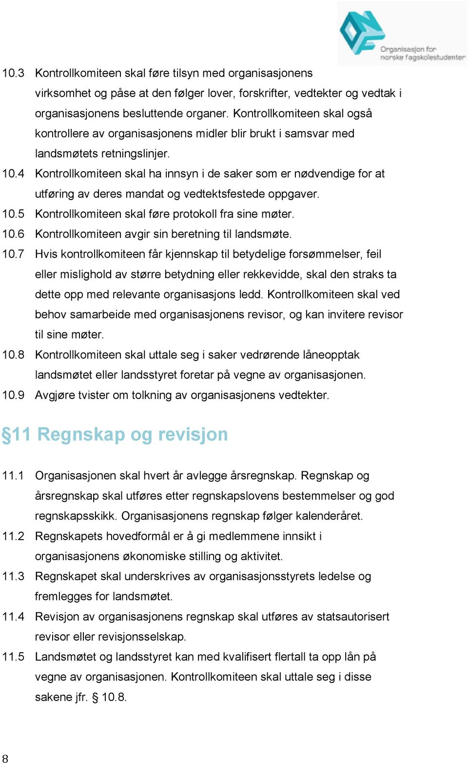 4 Kontrollkomiteen skal ha innsyn i de saker som er nødvendige for at utføring av deres mandat og vedtektsfestede oppgaver. 10.5 Kontrollkomiteen skal føre protokoll fra sine møter. 10.6 Kontrollkomiteen avgir sin beretning til landsmøte.