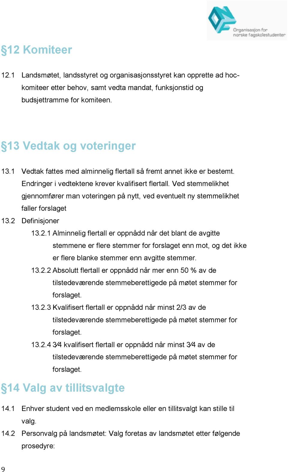 Ved stemmelikhet gjennomfører man voteringen på nytt, ved eventuelt ny stemmelikhet faller forslaget 13.2 