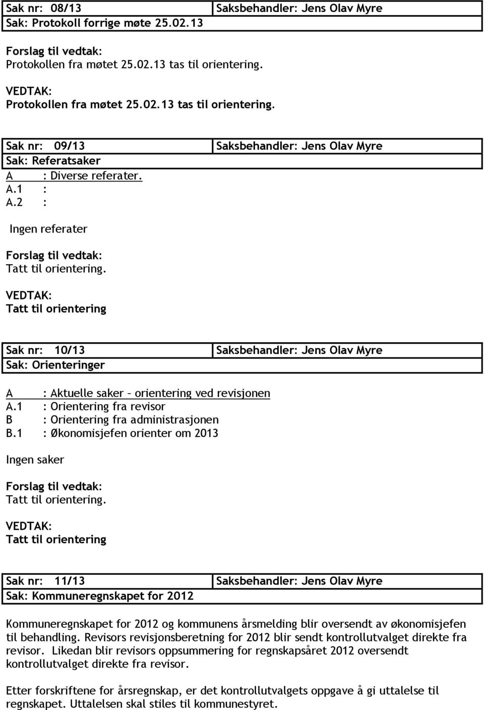 1 : Orientering fra revisor B : Orientering fra administrasjonen B.1 : Økonomisjefen orienter om 2013 Ingen saker Tatt til orientering.