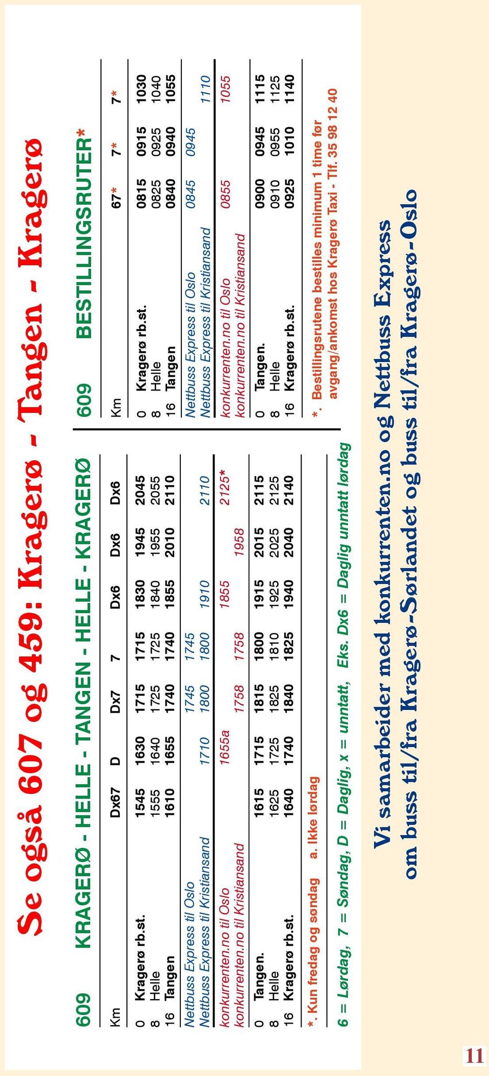 1800 1800 1910 2110 konkurrenten.no til Oslo 1655a 1855 2125* konkurrenten.no til Kristiansand 1758 1758 1958 0 Tangen. 1615 8 Helle 1625 16 Kragerø rb.st. 1640 1715 1815 1800 1915 2015 2115 1725 1825 1810 1925 2025 2125 1740 1840 1825 1940 2040 2140 0 Kragerø rb.