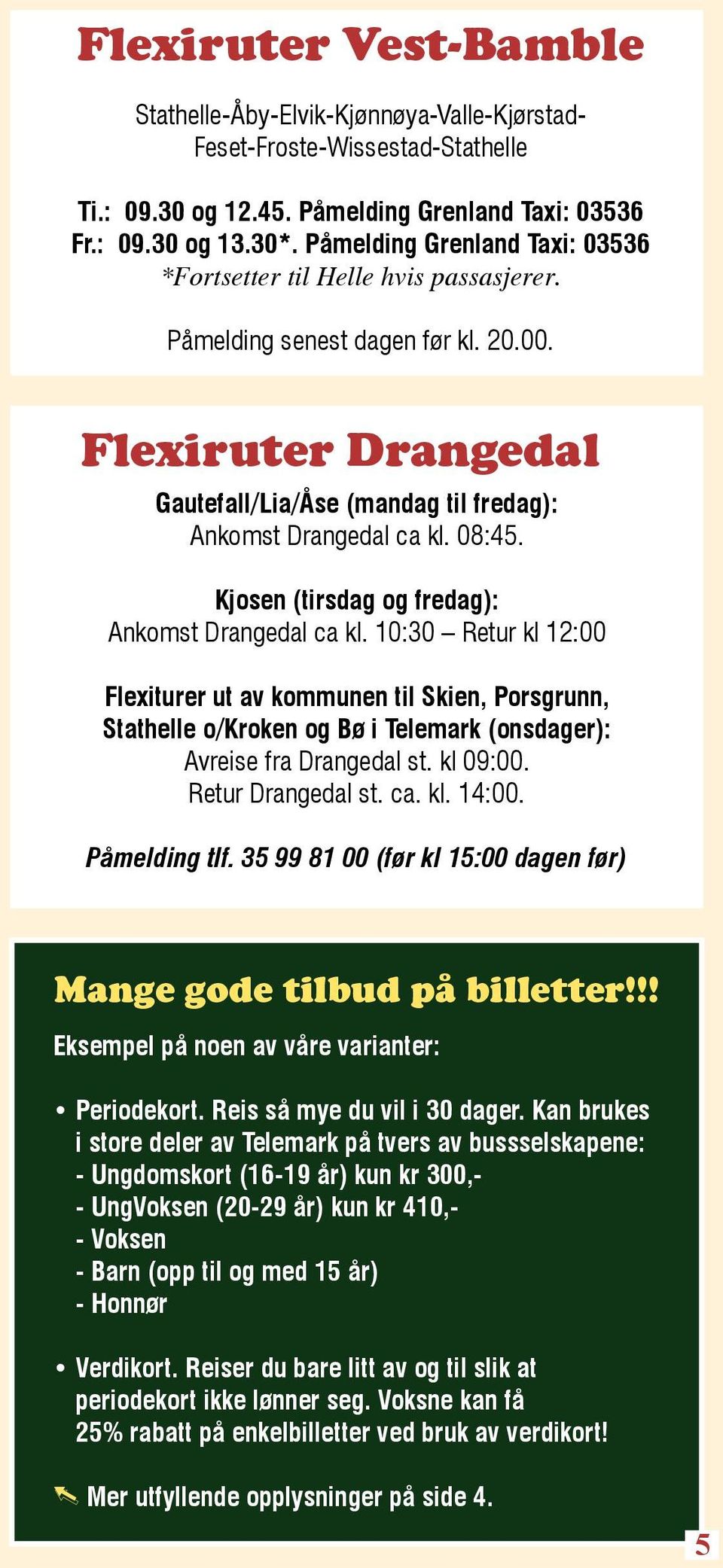 Kjosen (tirsdag og fredag): Ankomst Drangedal ca kl. 10:30 Retur kl 12:00 Flexiturer ut av kommunen til Skien, Porsgrunn, Stathelle o/kroken og Bø i Telemark (onsdager): Avreise fra Drangedal st.