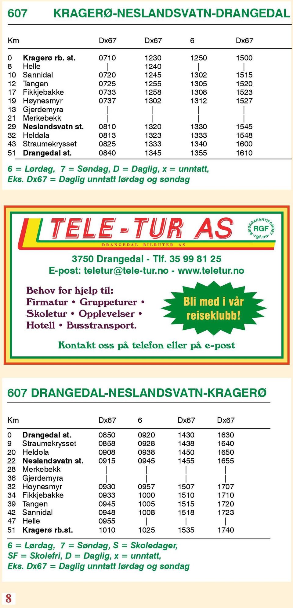 Neslandsvatn st. 0810 1320 1330 1545 32 Heldøla 0813 1323 1333 1548 43 Straumekrysset 0825 1333 1340 1600 51 Drangedal st. 0840 1345 1355 1610 6 = Lørdag, 7 = Søndag, D = Daglig, x = unntatt, Eks.