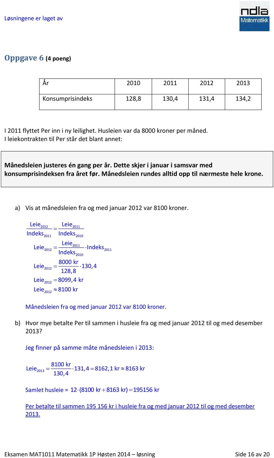 Månedsleien rundes alltid opp til nærmeste hele krone. a) Vis at månedsleien fra og med januar 2012 var 8100 kroner.