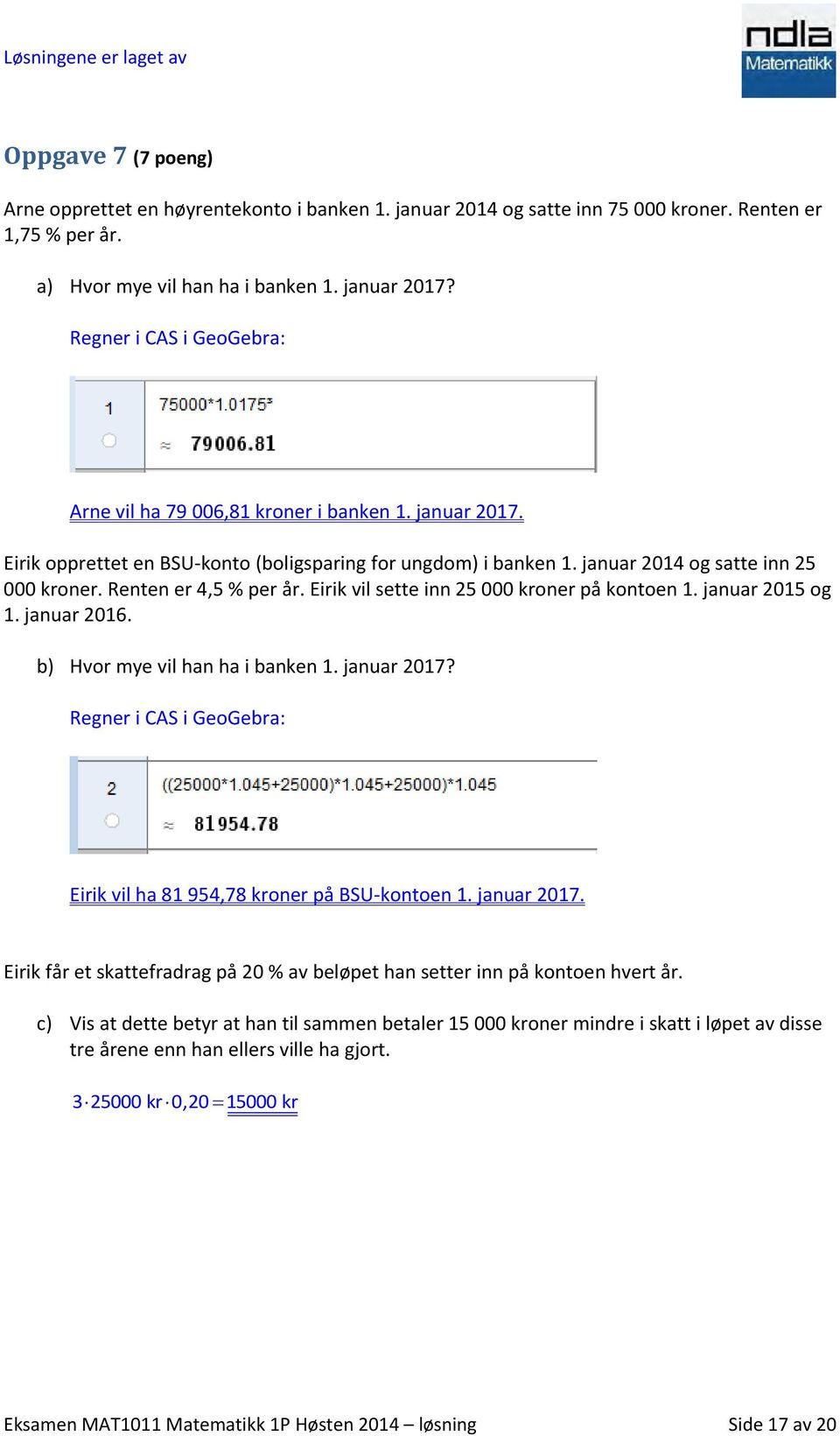 Renten er 4,5 % per år. Eirik vil sette inn 25 000 kroner på kontoen 1. januar 2015 og 1. januar 2016. b) Hvor mye vil han ha i banken 1. januar 2017?