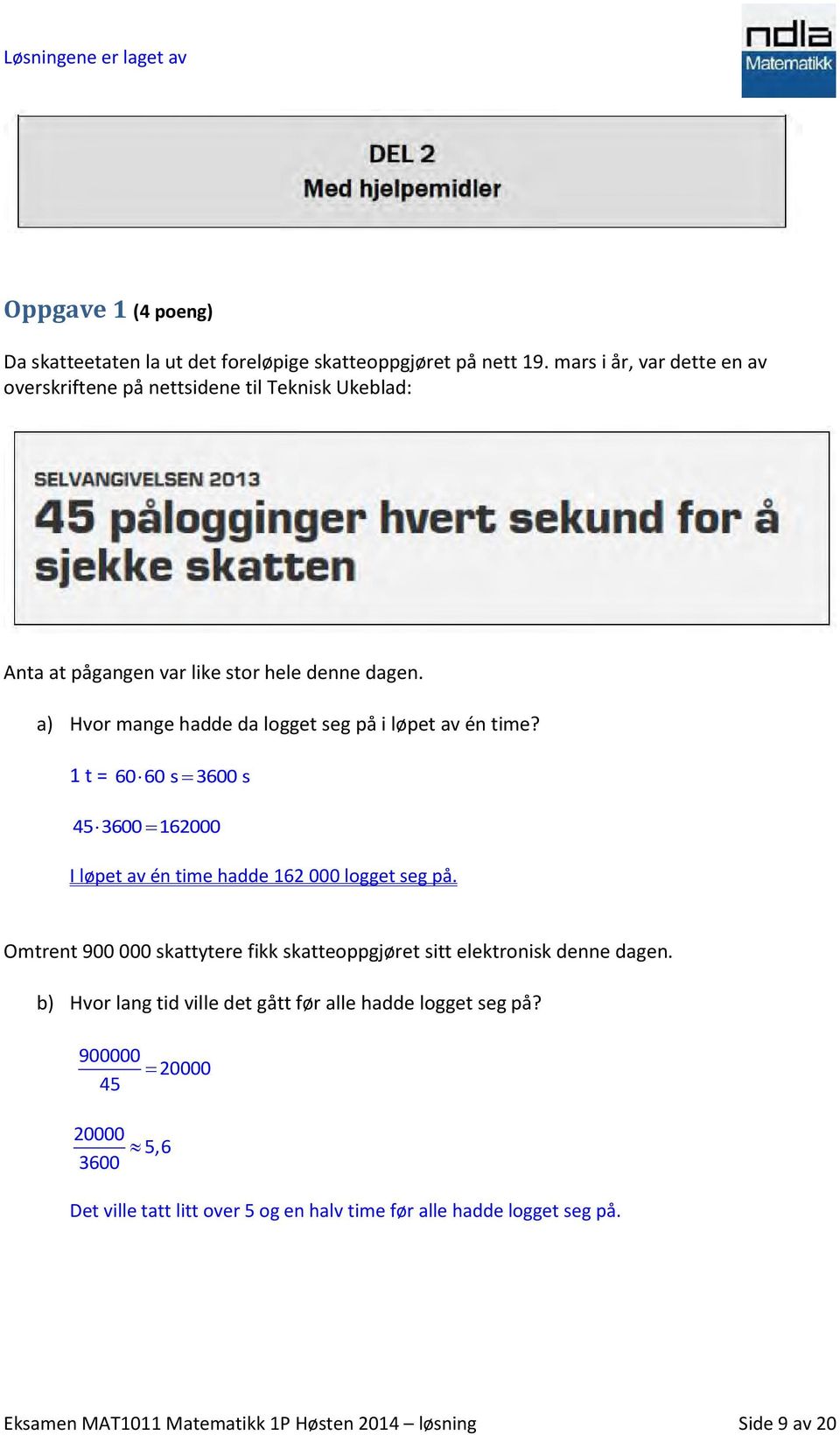 a) Hvor mange hadde da logget seg på i løpet av én time? 1 t = 60 60 s 3600 s 45 3600 162000 I løpet av én time hadde 162 000 logget seg på.