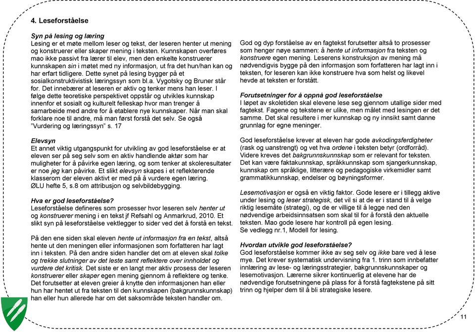 Dette synet på lesing bygger på et sosialkonstruktivistisk læringssyn som bl.a. Vygotsky og Bruner står for. Det innebærer at leseren er aktiv og tenker mens han leser.