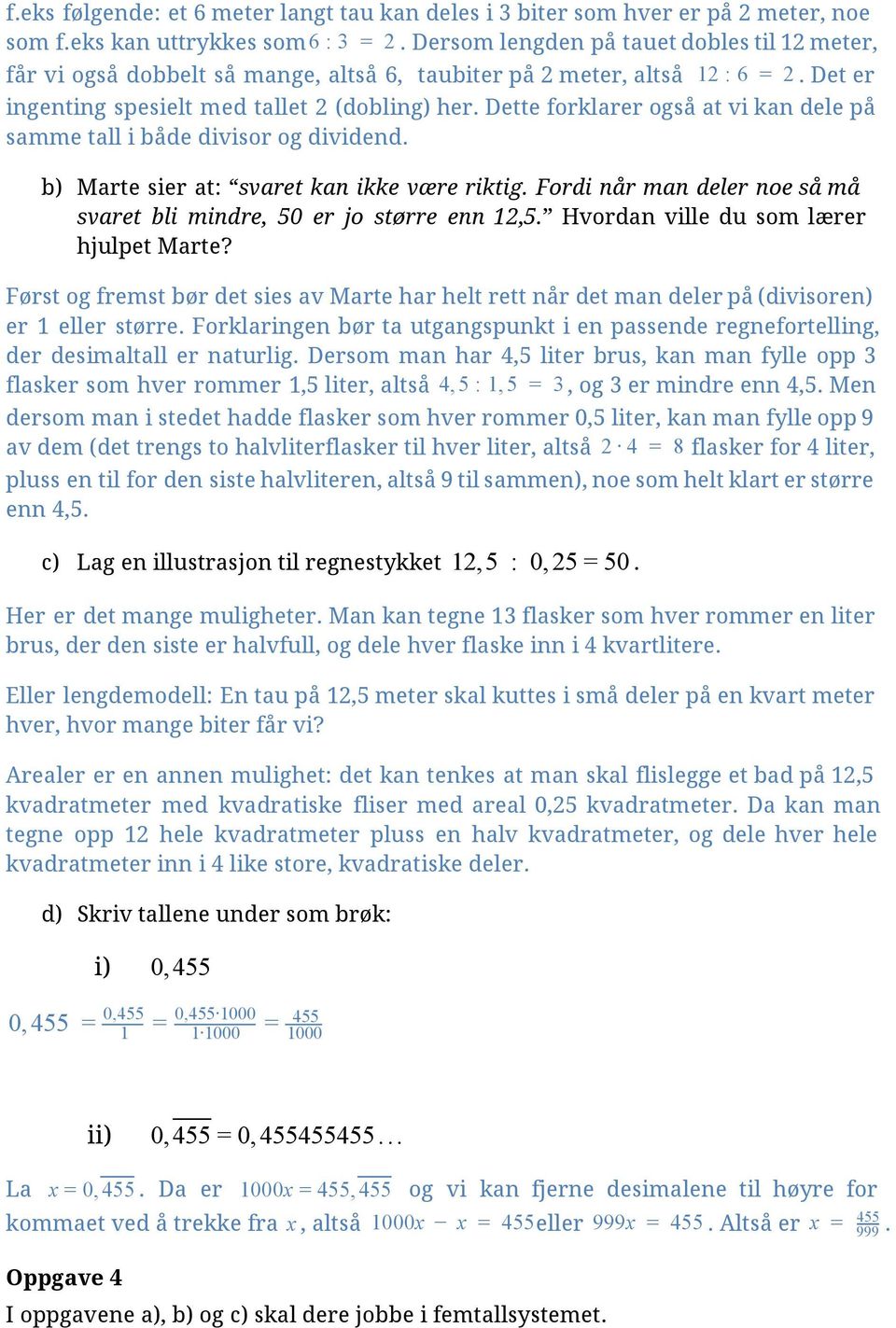 Dette forklarer også at vi kan dele på samme tall i både divisor og dividend. b) Marte sier at: svaret kan ikke være riktig. Fordi når man deler noe så må svaret bli mindre, 50 er jo større enn 12,5.