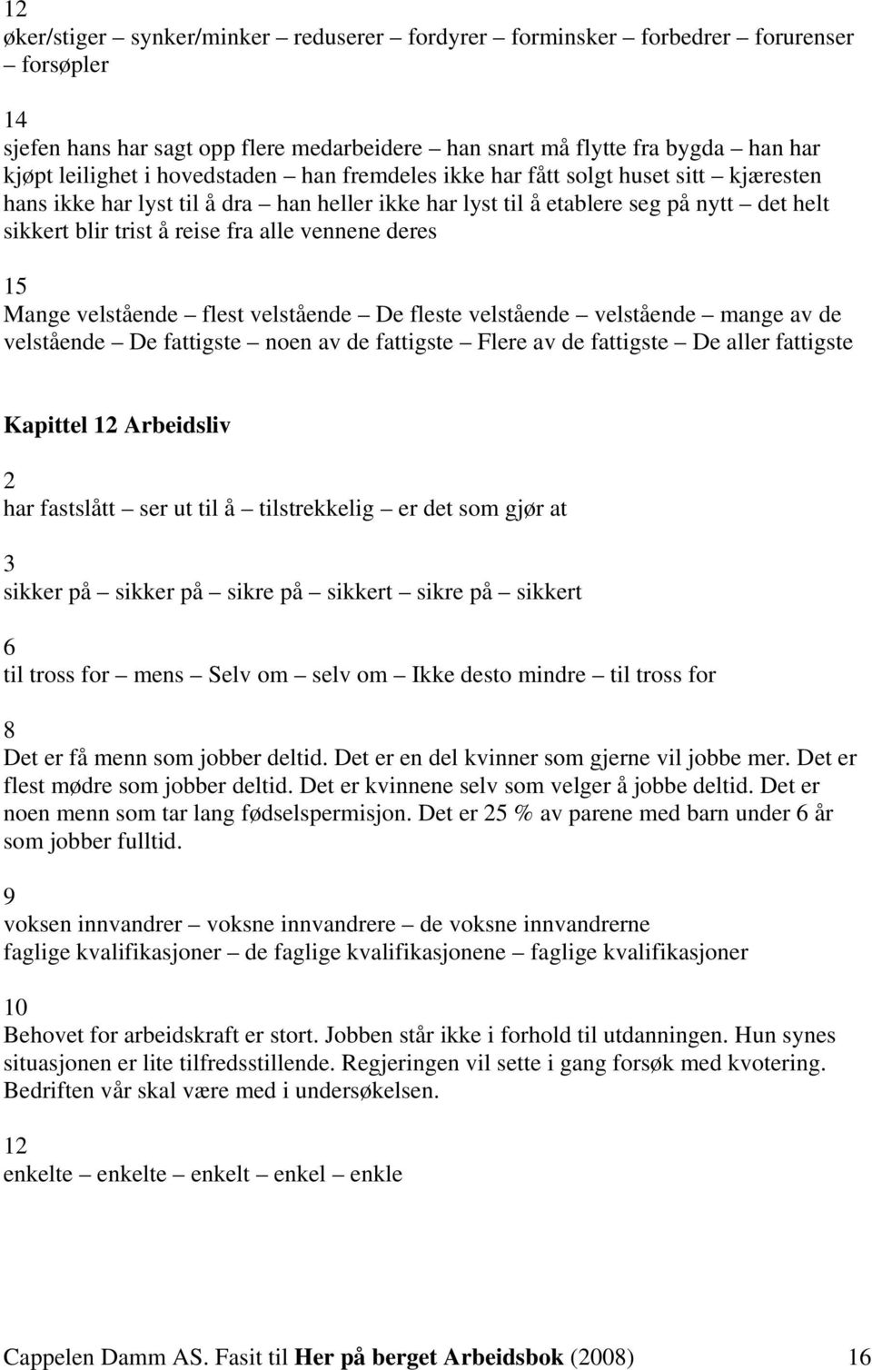 flest velstående De fleste velstående velstående mnge v de velstående De fttigste noen v de fttigste Flere v de fttigste De ller fttigste Kpittel 1 Areidsliv hr fstslått ser ut til å tilstrekkelig er