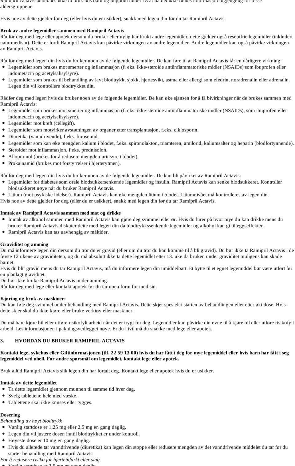 Hvis du allerede tar vanndrivende (diuretika) kan legen din stoppe eller redusere mengden av det vanndrivende middelet du tar før du starter behandling med Ramipril Actavis.