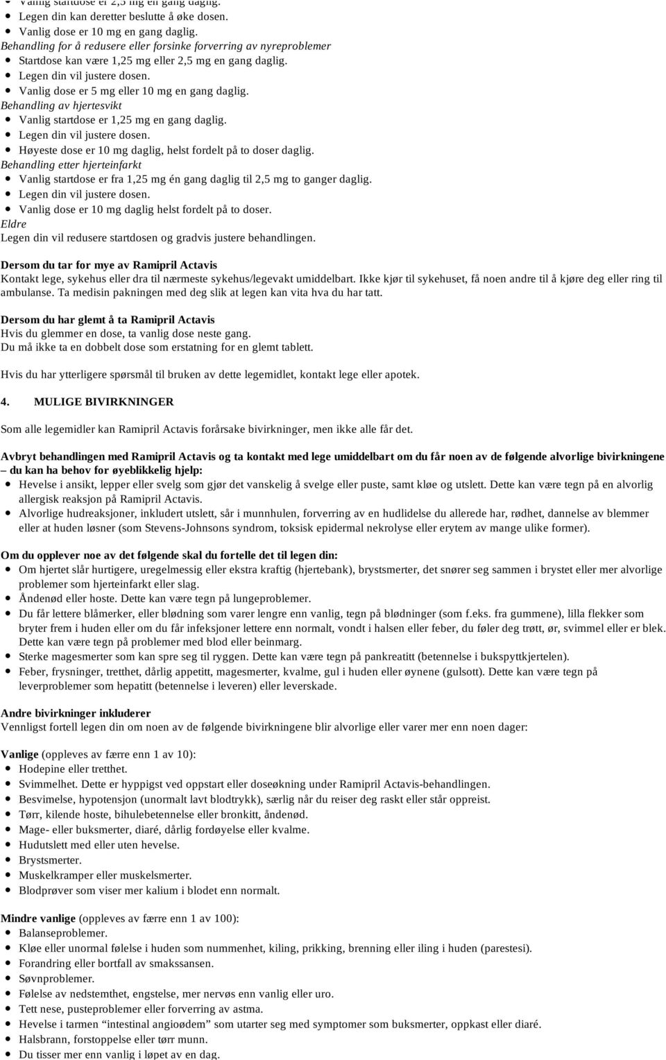 Behandling av hjertesvikt Vanlig startdose er 1,25 mg en gang daglig. Høyeste dose er 10 mg daglig, helst fordelt på to doser daglig.