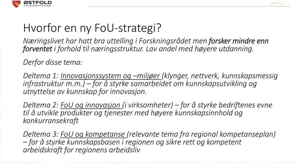 Deltema 2: FoU og innovasjon (i virksomheter) for å styrke bedriftenes evne til å utvikle produkter og tjenester med høyere kunnskapsinnhold og konkurransekraft Deltema 3: FoU og