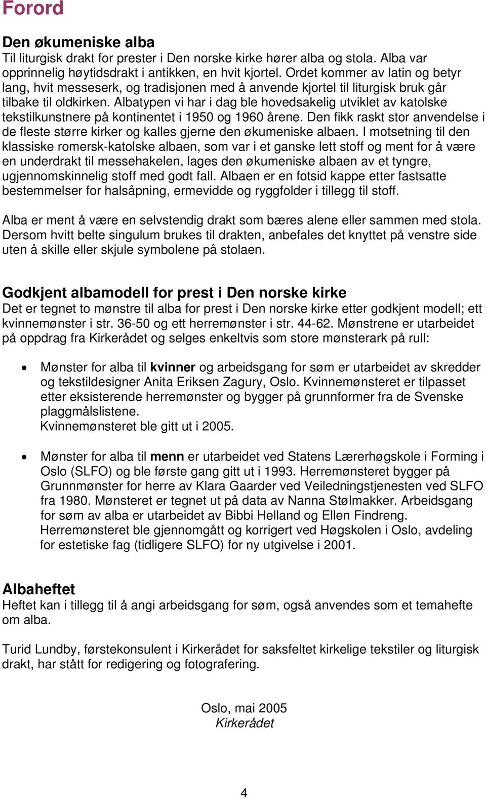 Albatypen vi har i dag ble hovedsakelig utviklet av katolske tekstilkunstnere på kontinentet i 1950 og 1960 årene.