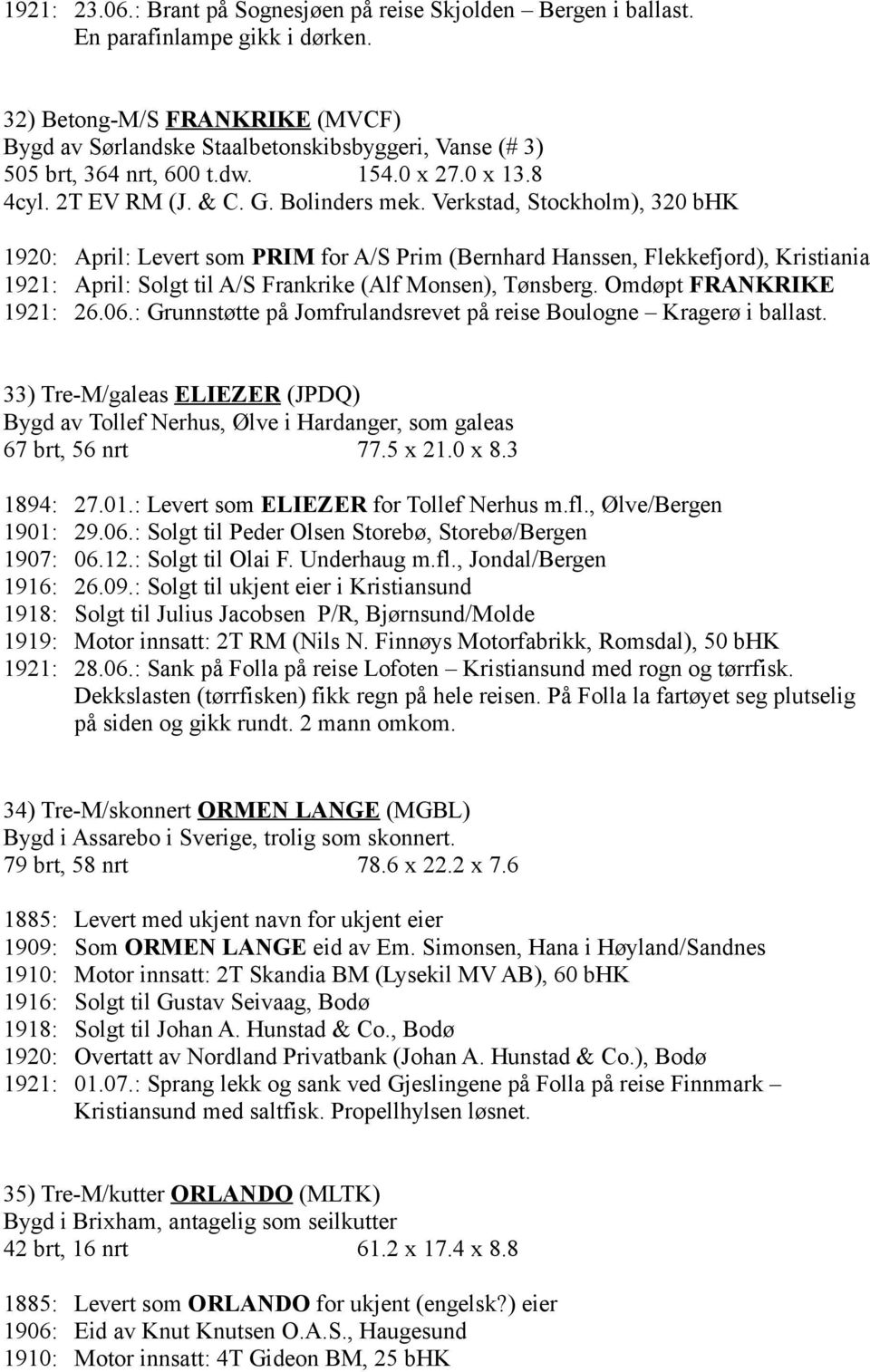 Verkstad, Stockholm), 320 bhk 1920: April: Levert som PRIM for A/S Prim (Bernhard Hanssen, Flekkefjord), Kristiania 1921: April: Solgt til A/S Frankrike (Alf Monsen), Tønsberg.