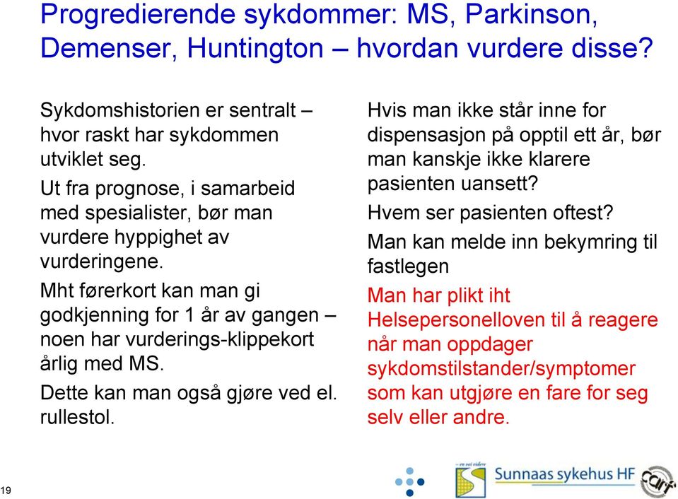 Mht førerkort kan man gi godkjenning for 1 år av gangen noen har vurderings-klippekort årlig med MS. Dette kan man også gjøre ved el. rullestol.