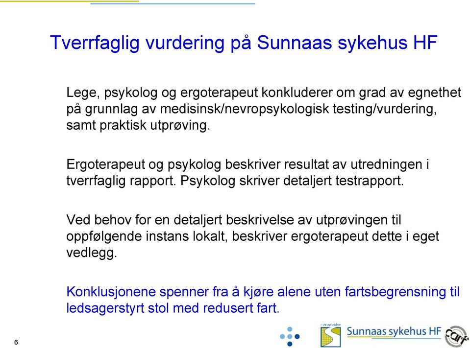 Ergoterapeut og psykolog beskriver resultat av utredningen i tverrfaglig rapport. Psykolog skriver detaljert testrapport.