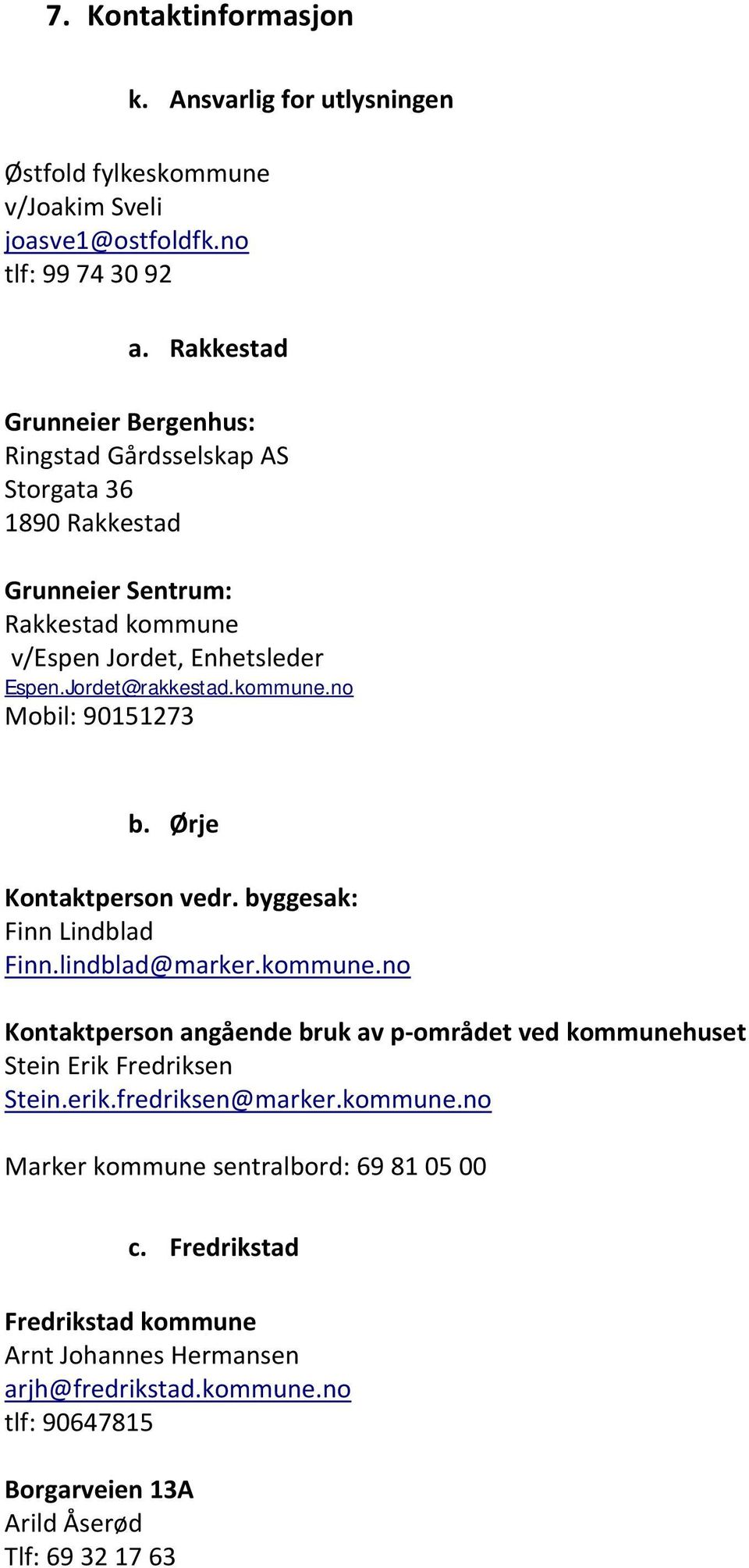 Ørje Kontaktperson vedr. byggesak: Finn Lindblad Finn.lindblad@marker.kommune.no Kontaktperson angående bruk av p området ved kommunehuset Stein Erik Fredriksen Stein.erik.