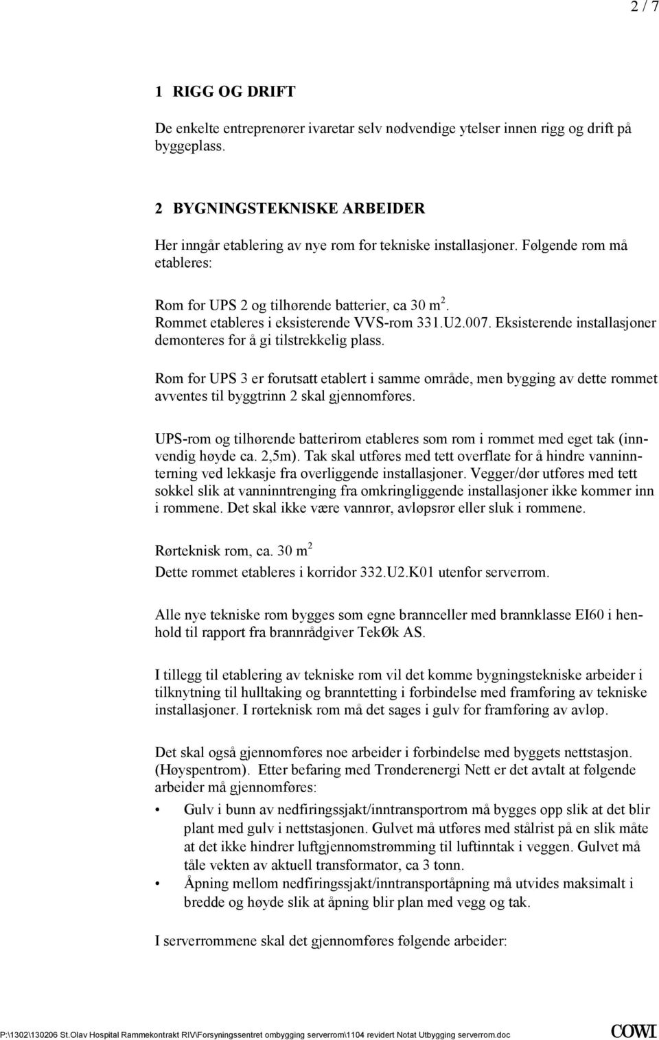 Rommet etableres i eksisterende VVS-rom 331.U2.007. Eksisterende installasjoner demonteres for å gi tilstrekkelig plass.