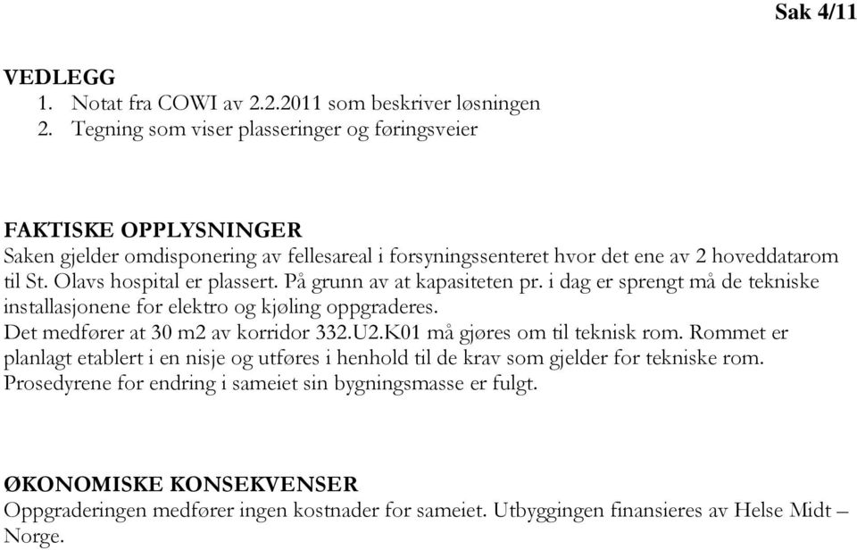 Olavs hospital er plassert. På grunn av at kapasiteten pr. i dag er sprengt må de tekniske installasjonene for elektro og kjøling oppgraderes. Det medfører at 30 m2 av korridor 332.U2.