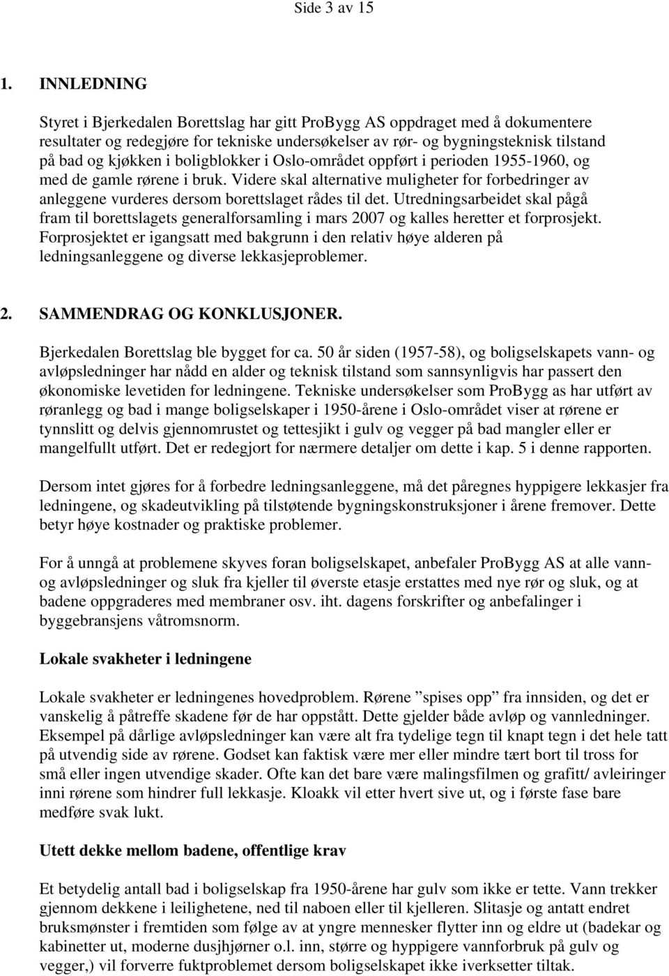 boligblokker i Oslo-området oppført i perioden 1955-1960, og med de gamle rørene i bruk. Videre skal alternative muligheter for forbedringer av anleggene vurderes dersom borettslaget rådes til det.